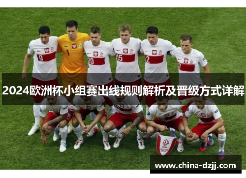 2024欧洲杯小组赛出线规则解析及晋级方式详解 2024欧洲杯小组赛出线规则解析及晋级方式详解