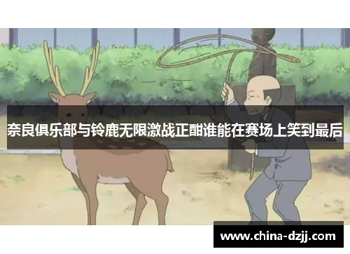 奈良俱乐部与铃鹿无限激战正酣谁能在赛场上笑到最后