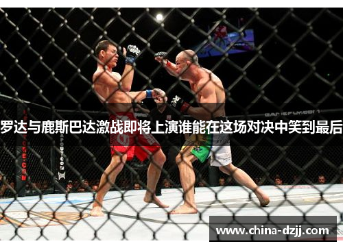 罗达与鹿斯巴达激战即将上演谁能在这场对决中笑到最后